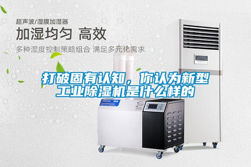 打破固有認知，你認為新型工業(yè)除濕機是什么樣的