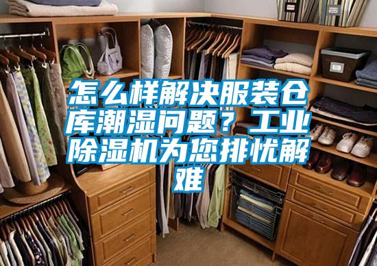怎么樣解決服裝倉庫潮濕問題？工業(yè)除濕機(jī)為您排憂解難