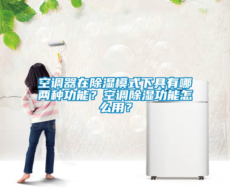 空調(diào)器在除濕模式下具有哪兩種功能？空調(diào)除濕功能怎么用？
