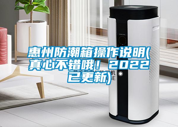 惠州防潮箱操作說明(真心不錯(cuò)哦！2022已更新)