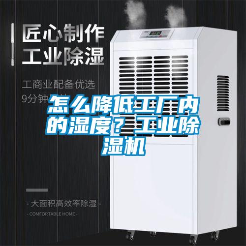 怎么降低工廠內(nèi)的濕度？工業(yè)除濕機
