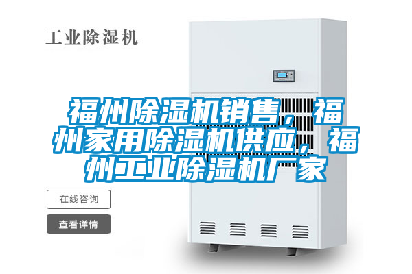福州除濕機銷售，福州家用除濕機供應(yīng)，福州工業(yè)除濕機廠家