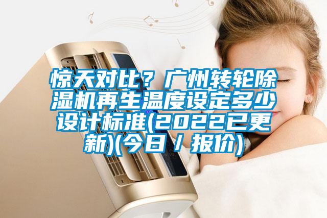 驚天對比？廣州轉(zhuǎn)輪除濕機再生溫度設(shè)定多少設(shè)計標(biāo)準(zhǔn)(2022已更新)(今日／報價)