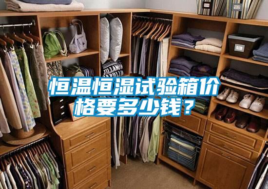 恒溫恒濕試驗箱價格要多少錢？