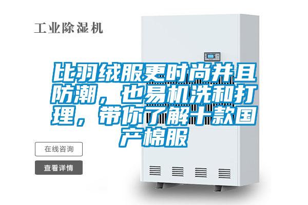 比羽絨服更時尚并且防潮，也易機洗和打理，帶你了解十款國產(chǎn)棉服
