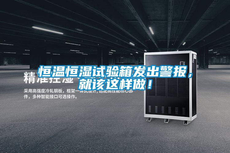 恒溫恒濕試驗(yàn)箱發(fā)出警報(bào)，就該這樣做！