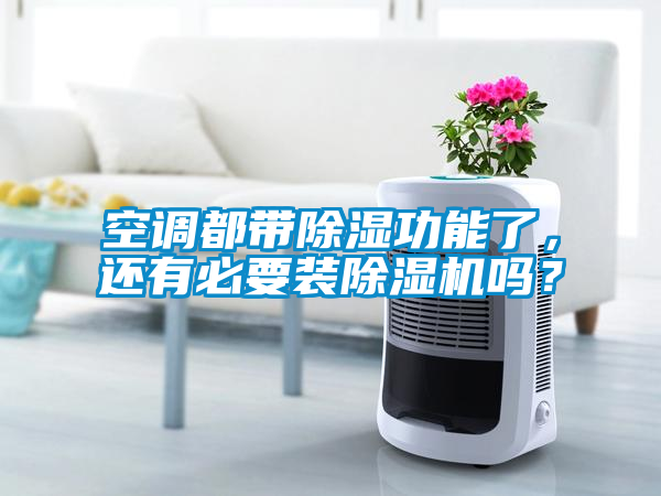 空調(diào)都帶除濕功能了，還有必要裝除濕機(jī)嗎？
