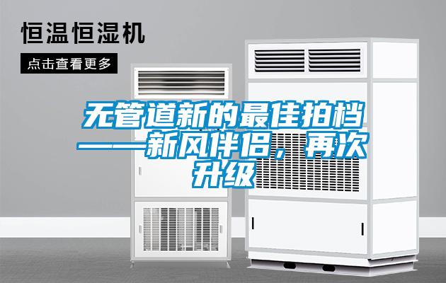 無管道新的最佳拍檔——新風(fēng)伴侶，再次升級