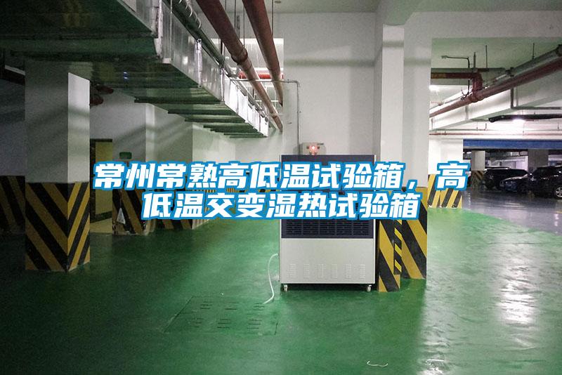 常州常熟高低溫試驗箱，高低溫交變濕熱試驗箱