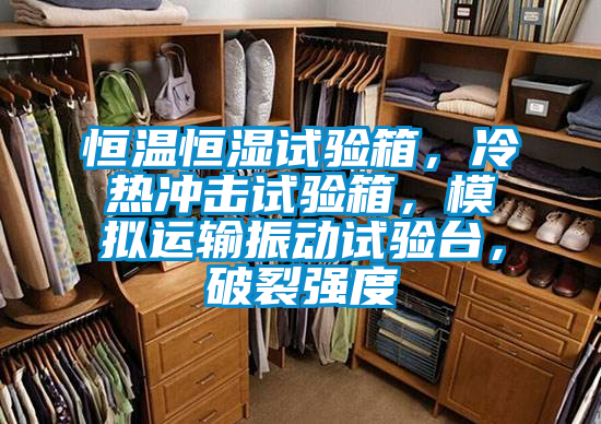 恒溫恒濕試驗(yàn)箱，冷熱沖擊試驗(yàn)箱，模擬運(yùn)輸振動(dòng)試驗(yàn)臺(tái)，破裂強(qiáng)度