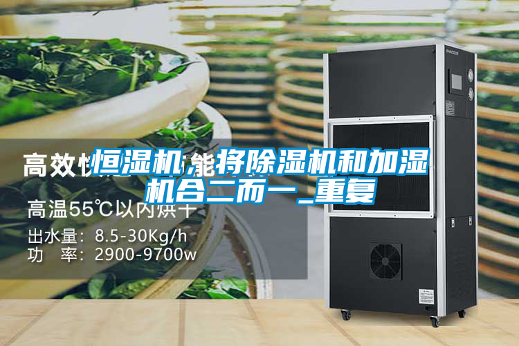 恒濕機(jī)，將除濕機(jī)和加濕機(jī)合二而一_重復(fù)