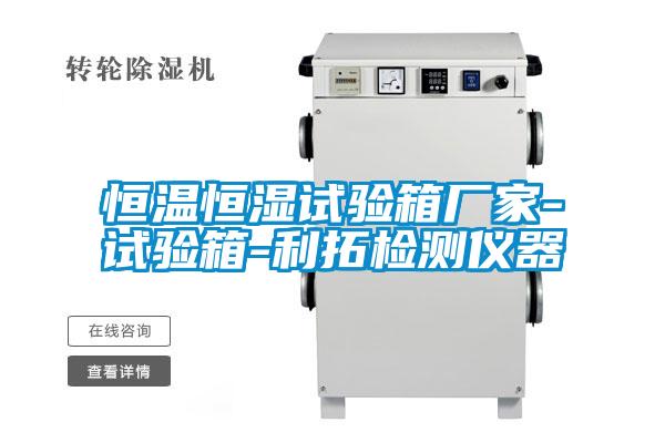 恒溫恒濕試驗(yàn)箱廠(chǎng)家-試驗(yàn)箱-利拓檢測(cè)儀器