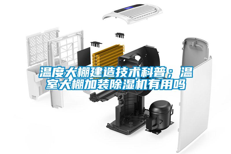 溫度大棚建造技術科普；溫室大棚加裝除濕機有用嗎