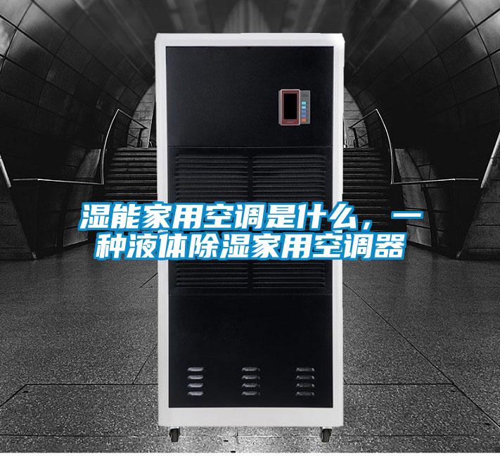 濕能家用空調(diào)是什么，一種液體除濕家用空調(diào)器
