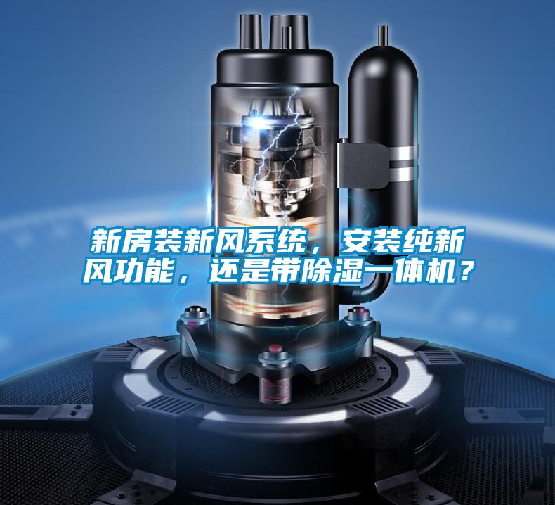 新房裝新風(fēng)系統(tǒng)，安裝純新風(fēng)功能，還是帶除濕一體機(jī)？