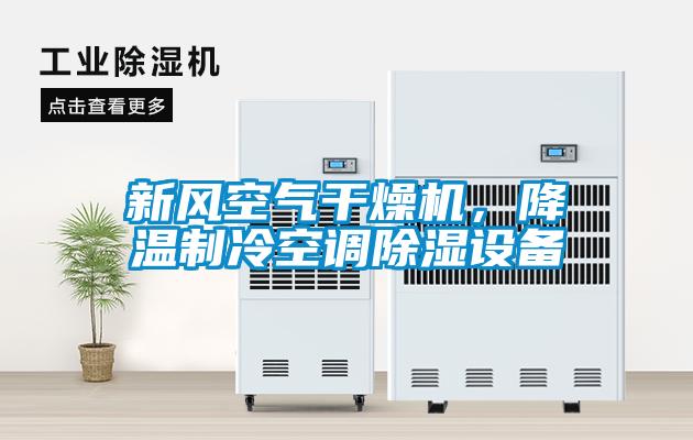 新風(fēng)空氣干燥機(jī)，降溫制冷空調(diào)除濕設(shè)備