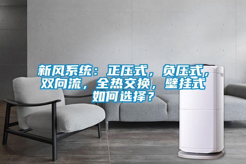 新風系統(tǒng)：正壓式，負壓式，雙向流，全熱交換，壁掛式如何選擇？