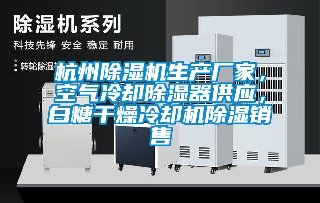 杭州除濕機生產廠家，空氣冷卻除濕器供應，白糖干燥冷卻機除濕銷售