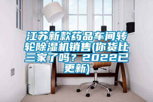 江蘇新款藥品車間轉(zhuǎn)輪除濕機(jī)銷售(你貨比三家了嗎？2022已更新)