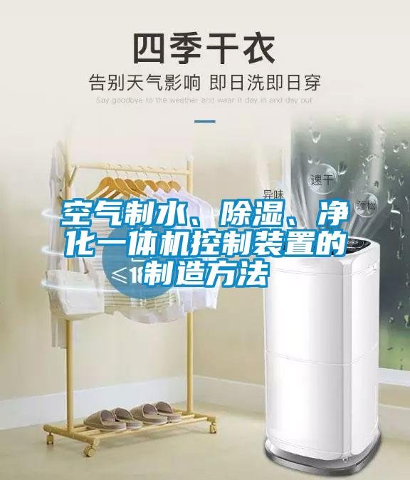 空氣制水、除濕、凈化一體機(jī)控制裝置的制造方法