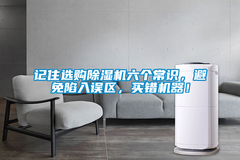 記住選購(gòu)除濕機(jī)六個(gè)常識(shí)，避免陷入誤區(qū)，買錯(cuò)機(jī)器！