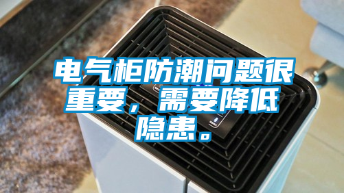 電氣柜防潮問題很重要，需要降低隱患。
