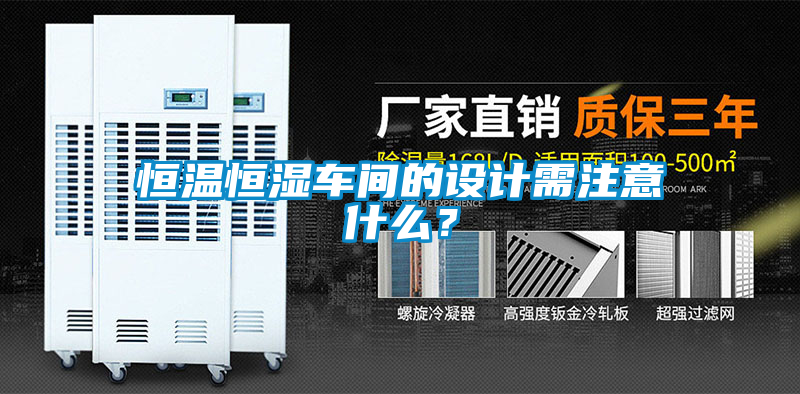 恒溫恒濕車間的設(shè)計(jì)需注意什么？