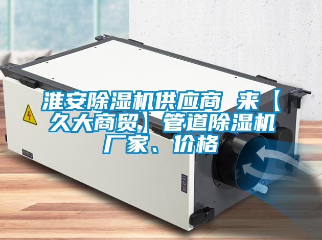 淮安除濕機供應商 來【久大商貿】管道除濕機廠家、價格