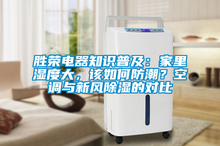 勝榮電器知識(shí)普及：家里濕度大，該如何防潮？空調(diào)與新風(fēng)除濕的對(duì)比