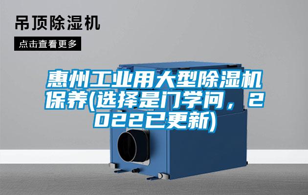 惠州工業(yè)用大型除濕機(jī)保養(yǎng)(選擇是門(mén)學(xué)問(wèn)，2022已更新)