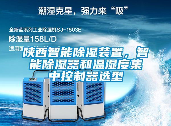 陜西智能除濕裝置，智能除濕器和溫濕度集中控制器選型