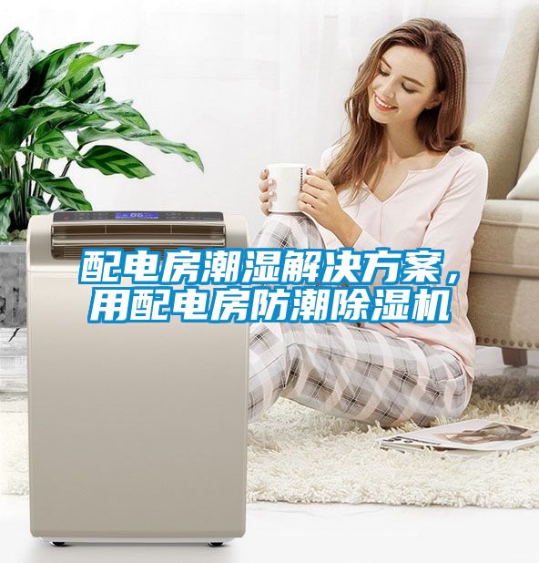 配電房潮濕解決方案，用配電房防潮除濕機