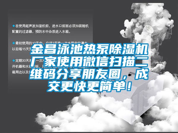 金昌泳池?zé)岜贸凉駲C(jī)廠家使用微信掃描二維碼分享朋友圈，成交更快更簡(jiǎn)單！