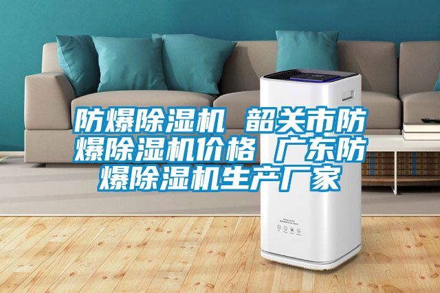 防爆除濕機(jī) 韶關(guān)市防爆除濕機(jī)價格 廣東防爆除濕機(jī)生產(chǎn)廠家
