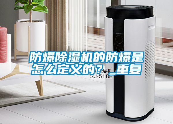防爆除濕機(jī)的防爆是怎么定義的？_重復(fù)