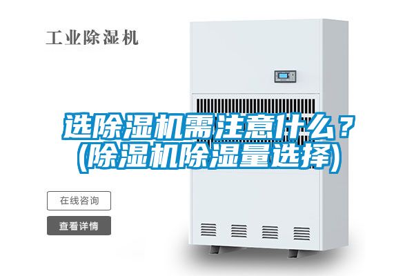 選除濕機需注意什么？(除濕機除濕量選擇)