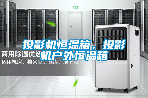投影機恒溫箱，投影機戶外恒溫箱