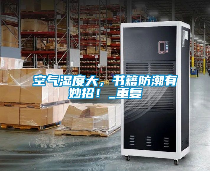 空氣濕度大，書籍防潮有妙招！_重復(fù)