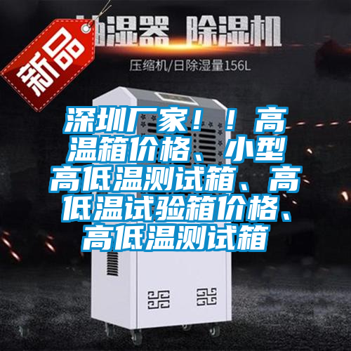 深圳廠家??！高溫箱價格、小型高低溫測試箱、高低溫試驗(yàn)箱價格、高低溫測試箱