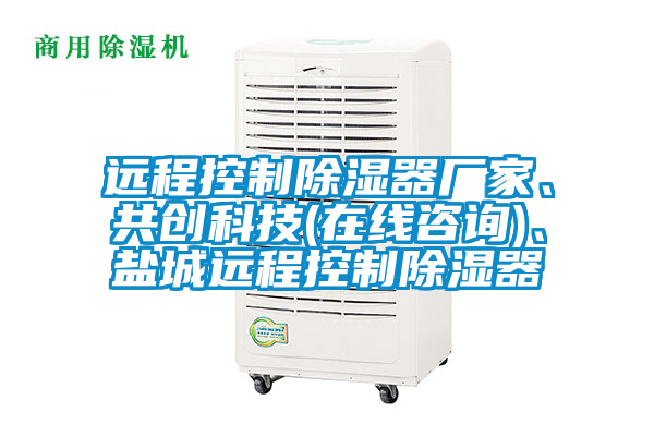 遠程控制除濕器廠家、共創(chuàng)科技(在線咨詢)、鹽城遠程控制除濕器