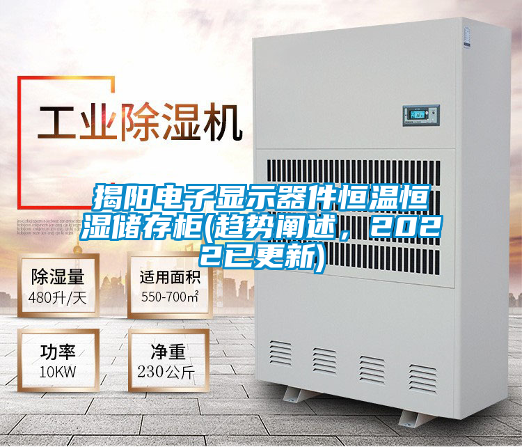 揭陽電子顯示器件恒溫恒濕儲(chǔ)存柜(趨勢(shì)闡述，2022已更新)