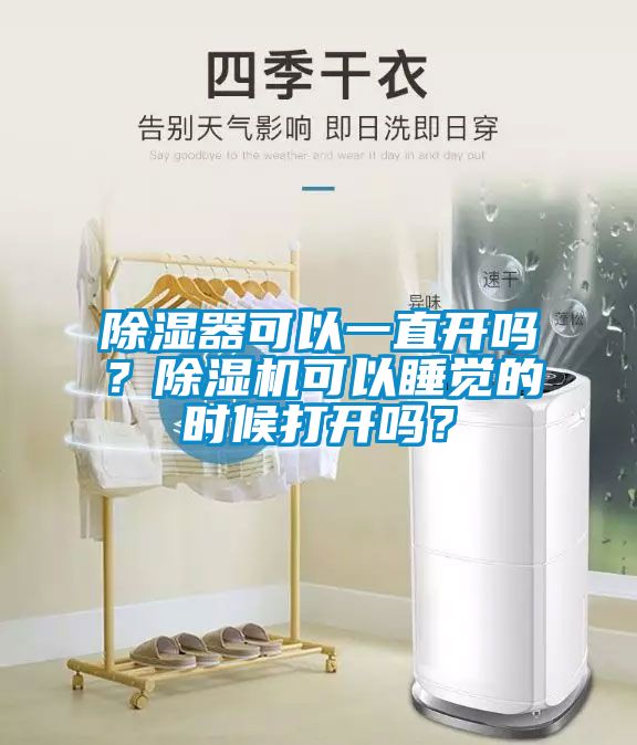 除濕器可以一直開(kāi)嗎？除濕機(jī)可以睡覺(jué)的時(shí)候打開(kāi)嗎？