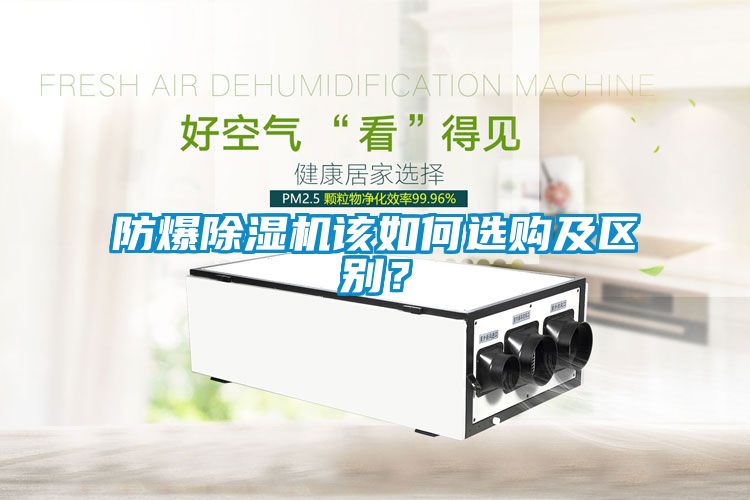 防爆除濕機(jī)該如何選購及區(qū)別？