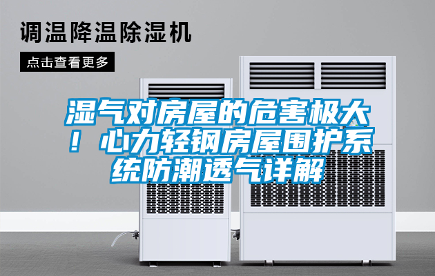 濕氣對(duì)房屋的危害極大！心力輕鋼房屋圍護(hù)系統(tǒng)防潮透氣詳解