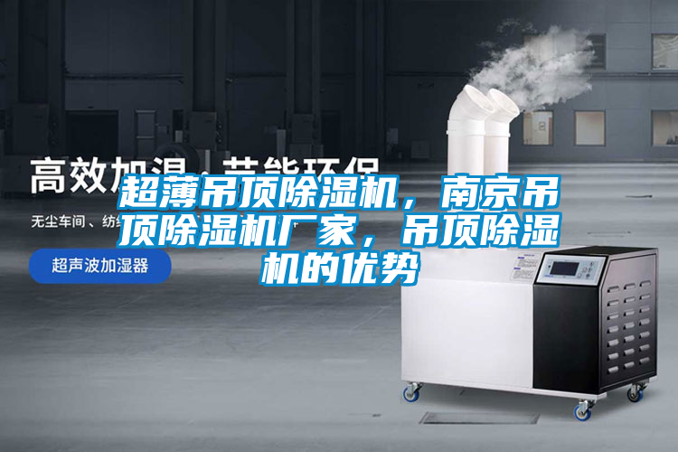 超薄吊頂除濕機(jī)，南京吊頂除濕機(jī)廠家，吊頂除濕機(jī)的優(yōu)勢