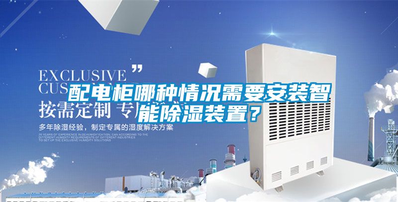 配電柜哪種情況需要安裝智能除濕裝置？