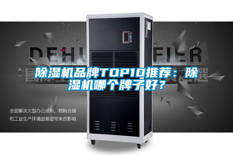 除濕機(jī)品牌TOP10推薦：除濕機(jī)哪個(gè)牌子好？