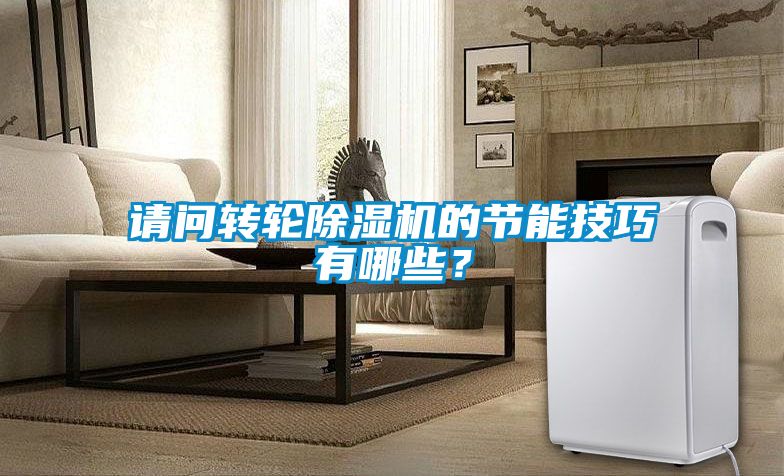 請問轉(zhuǎn)輪除濕機(jī)的節(jié)能技巧有哪些？