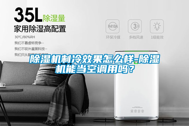 除濕機制冷效果怎么樣-除濕機能當空調(diào)用嗎？
