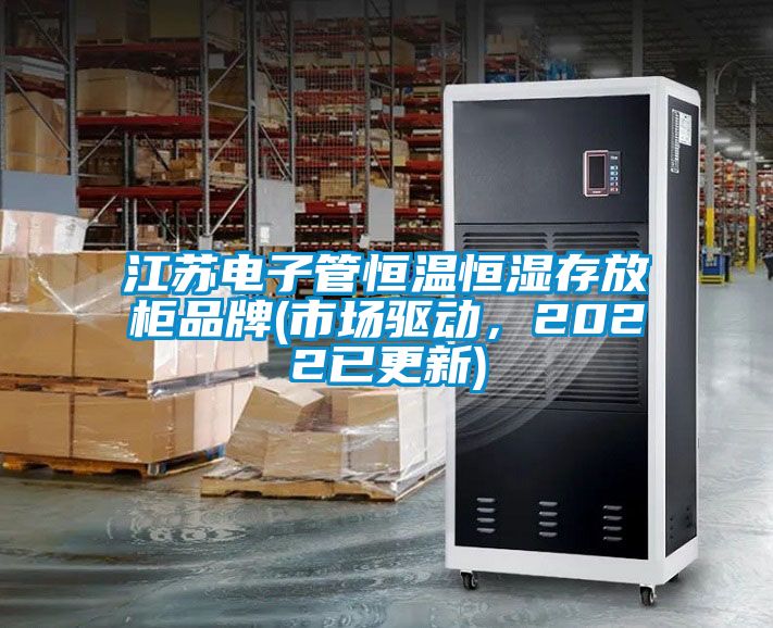 江蘇電子管恒溫恒濕存放柜品牌(市場驅(qū)動，2022已更新)